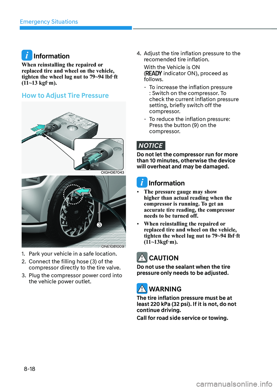 HYUNDAI IONIQ 5 2023  Owners Manual Emergency Situations
8-18
 Information
When reinstalling the repaired or  
replaced tire and wheel on the vehicle, tighten the wheel lug nut to 79~94 lbf·ft 
(11~13 kgf·m).
How to Adjust Tire Pressu