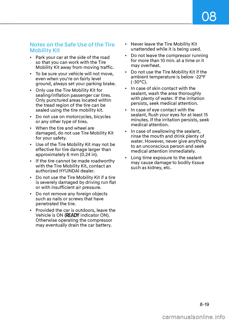 HYUNDAI IONIQ 5 2023  Owners Manual 08
8-19
Notes on the Safe Use of the Tire  
Mobility Kit
•	Park your car at the side of the road  
so that you can work with the Tire 
Mobility Kit away from moving traffic. 
•	 To be sure your ve