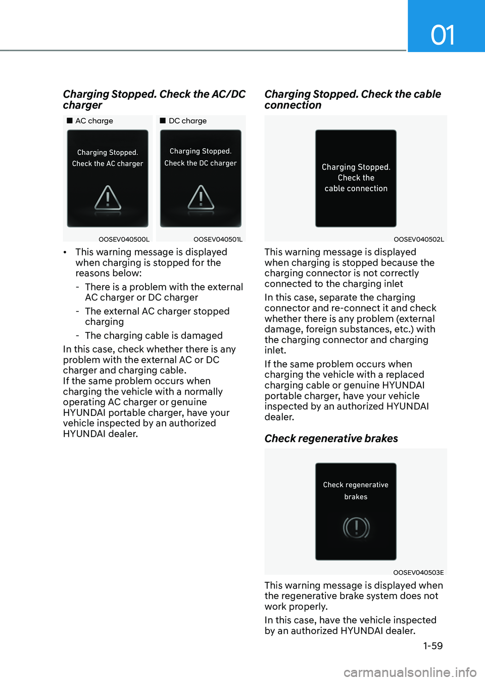 HYUNDAI IONIQ 5 2023 Owners Manual 01
1-59
Charging Stopped. Check the AC/DC
charger
AC charge
DC charge
OOSEV040500LOOSEV040501L
• This warning message is displayed
when charging is stopped for the
reas HYUNDAI IONIQ 5 2023 Owners Manual 01
1-59
Charging Stopped. Check the AC/DC
charger
AC charge
DC charge
OOSEV040500LOOSEV040501L
• This warning message is displayed
when charging is stopped for the
reas