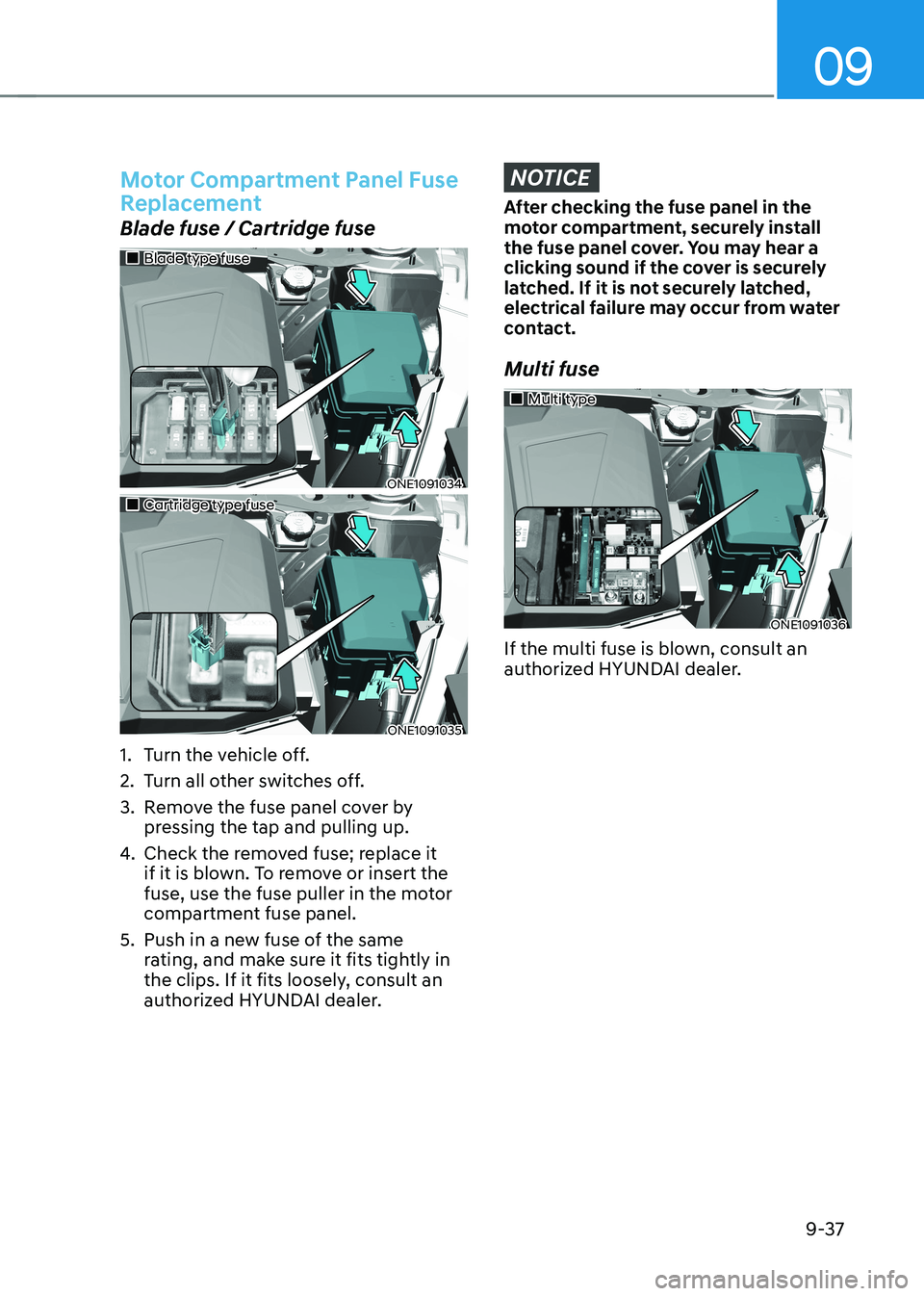 HYUNDAI IONIQ 5 2023  Owners Manual 09
9-37
Motor Compartment Panel Fuse  
Replacement
Blade fuse / Cartridge fuse
„„Blade type fuse
ONE1091034
„„Cartridge type fuse
ONE1091035
1.  Turn the vehicle off. 
2.  Turn all