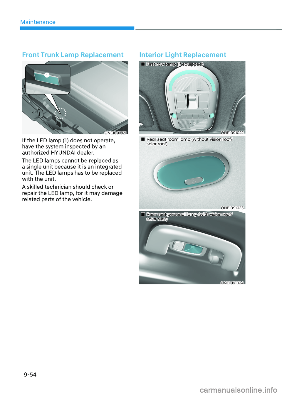 HYUNDAI IONIQ 5 2023  Owners Manual Maintenance
9-54
Front Trunk Lamp Replacement
ONE1091021
If the LED lamp (1) does not operate,  
have the system inspected by an 
authorized HYUNDAI dealer. 
The LED lamps cannot be replaced as  
a si