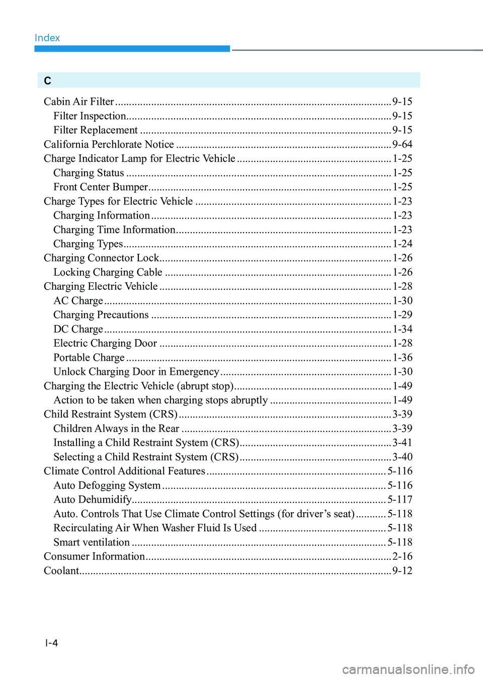 HYUNDAI IONIQ 5 2023  Owners Manual Index
I-4
C 
Cabin Air  Filter .................................................................................................... 9-15
  Filter Inspection  ..........................................