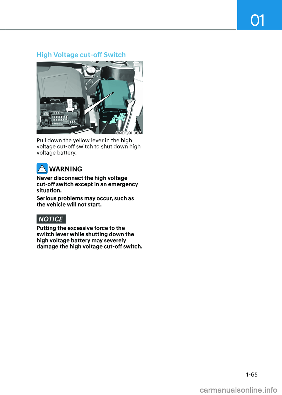 HYUNDAI IONIQ 5 2023  Owners Manual 01
1-65
High Voltage cut-off Switch
ONE1Q011004
Pull down the yellow lever in the high  
voltage cut-off switch to shut down high 
voltage battery.
 WARNING
Never disconnect the high voltage  
cut-off