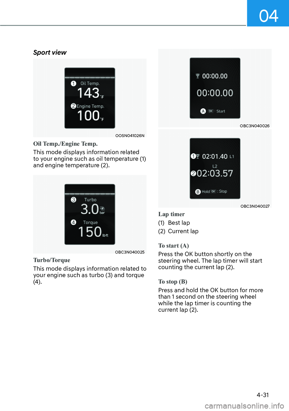 HYUNDAI KONA 2023  Owners Manual 04
4-31
Sport view
OOSN041026N
Oil Temp./Engine Temp.
This mode displays information related 
t
o your engine such as oil temperature (1) 
and engine temperature (2).
OBC3N040025
Tu r b o / To r q u e