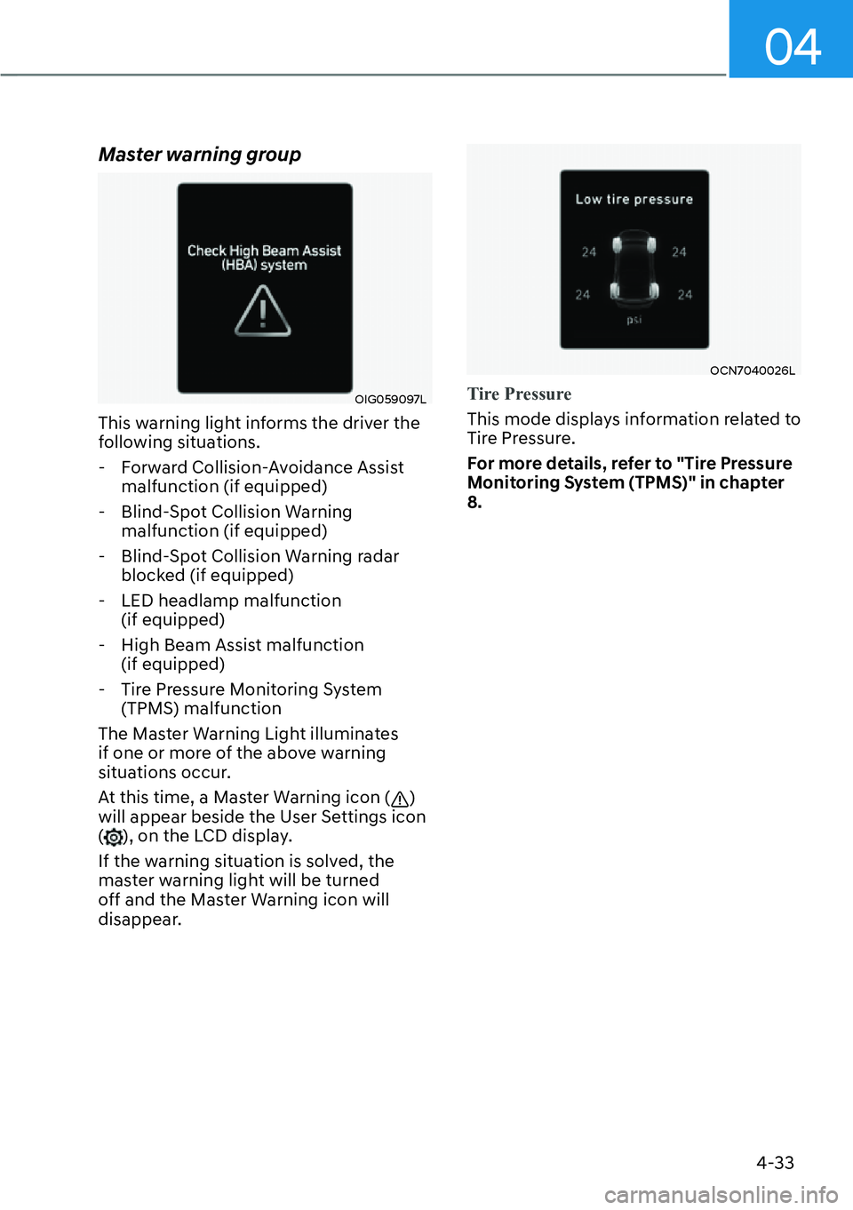 HYUNDAI KONA 2023  Owners Manual 04
4-33
Master warning group
OIG059097L
This warning light informs the driver the 
following situations. - Forward Collision-Avoidance Assist  malfunction (if equipped)
 - Blind-Spot Collision Warning