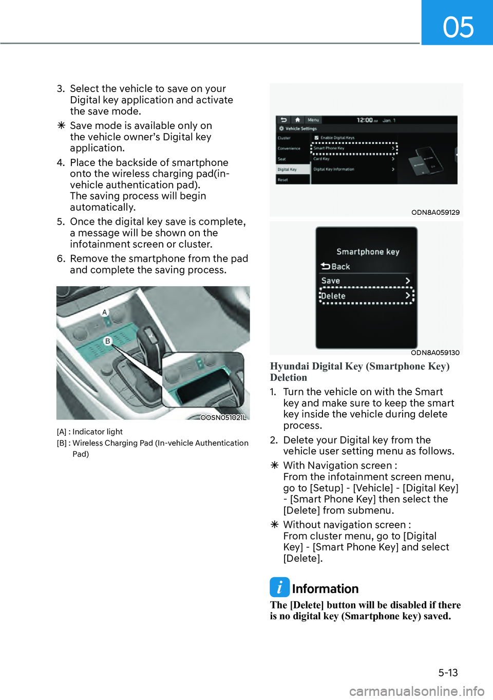 HYUNDAI KONA 2023  Owners Manual 05
5-13
3.  Select the vehicle to save on your Digital key application and activate 
the save mode.
 
�Ã Save mode is available only on 
the vehicle owner’s Digital key 
application.
4.  Place the 