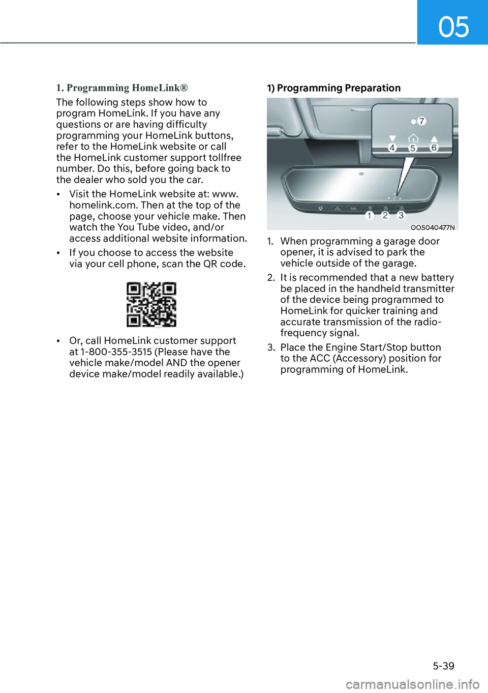 HYUNDAI KONA 2023  Owners Manual 05
5-39
1. Programming HomeLink®
The following steps show how to 
pr
ogram HomeLink. If you have any 
questions or are having difficulty 
programming your HomeLink buttons, 
refer to the HomeLink web