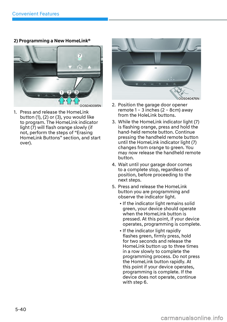 HYUNDAI KONA 2023  Owners Manual Convenient Features5-40
2) Programming a New HomeLink®
OOS040095N
1.  Press and release the HomeLink  button (1), (2) or (3), you would like 
to program. The HomeLink indicator 
light (7) will flash 