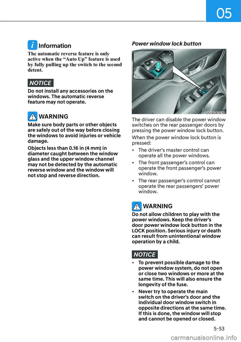 HYUNDAI KONA 2023 Owners Manual 05
5-53
Information
The automatic reverse feature is only
active when the “Auto Up” feature is used
by fully pulling up the switch to the second
detent.
NOTICE
Do not install any accessories o HYUNDAI KONA 2023 Owners Manual 05
5-53
Information
The automatic reverse feature is only
active when the “Auto Up” feature is used
by fully pulling up the switch to the second
detent.
NOTICE
Do not install any accessories o