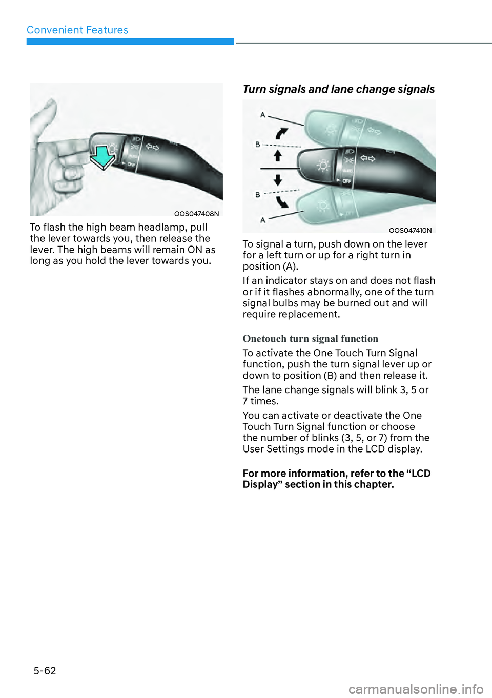 HYUNDAI KONA 2023  Owners Manual Convenient Features5-62
OOS047408N
To flash the high beam headlamp, pull 
the lever towards you, then release the 
lever. The high beams will remain ON as 
long as you hold the lever towards you.
Turn