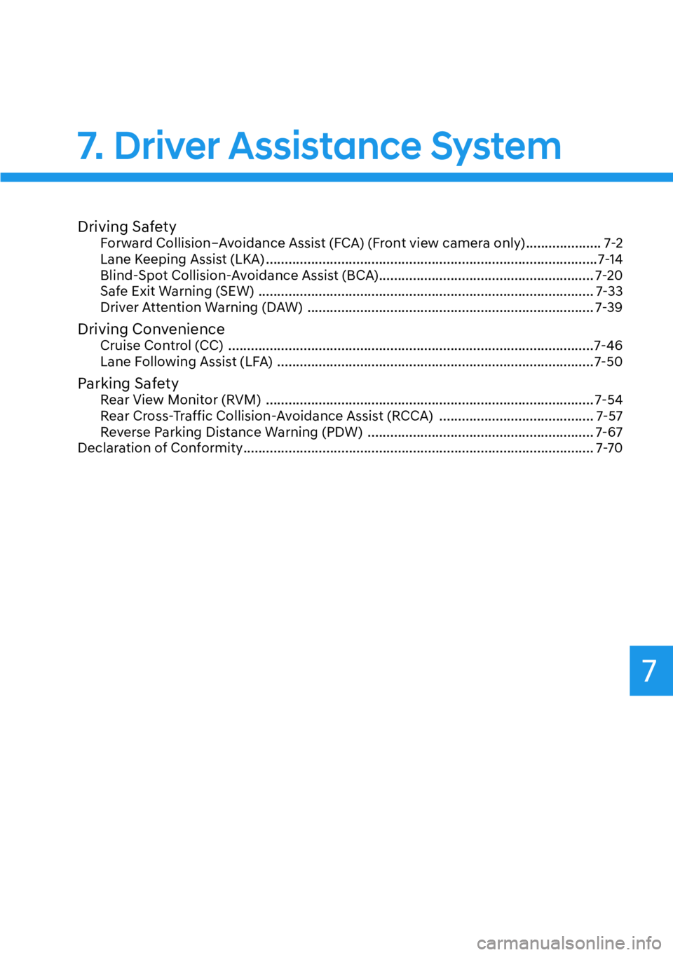 HYUNDAI KONA 2023  Owners Manual 7
7. Driver Assistance System
Driving SafetyForward Collision–Avoidance Assist (FCA) (Front view camera only) .................... 7-2
Lane Keeping Assist (LKA) .....................................