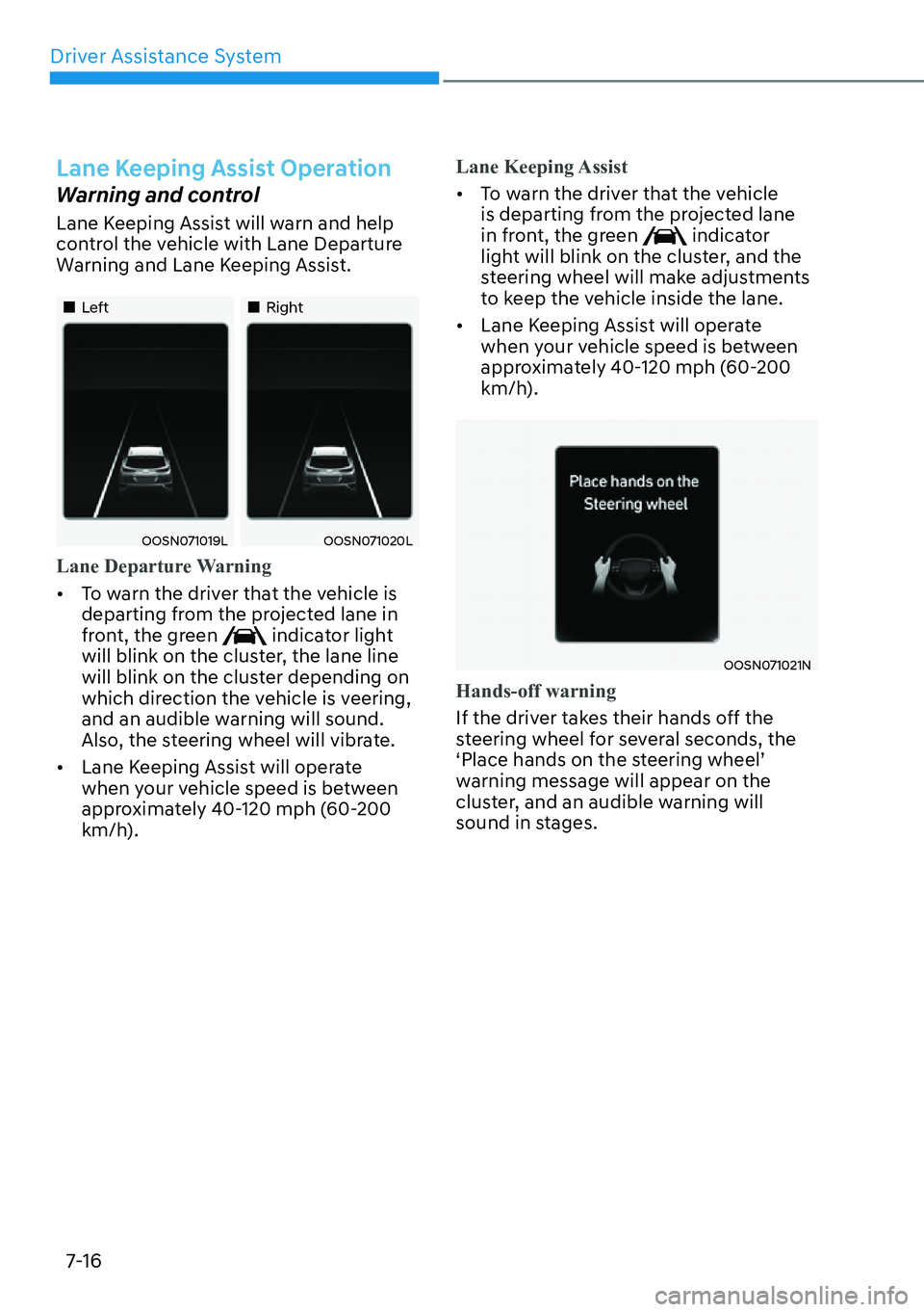 HYUNDAI KONA 2023  Owners Manual Driver Assistance System7-16
Lane Keeping Assist Operation
Warning and control
Lane Keeping Assist will warn and help 
control the vehicle with Lane Departure 
Warning and Lane Keeping Assist.
��„L