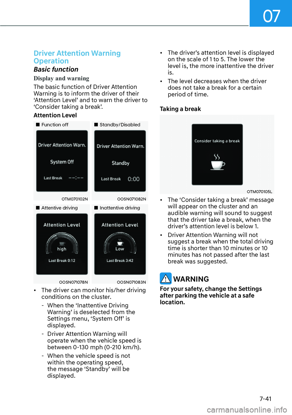 HYUNDAI KONA 2023  Owners Manual 07
7-41
Driver Attention Warning 
Operation
Basic function
Display and warning
The basic function of Driver Attention 
W
arning is to inform the driver of their 
S�$�W�W�H�Q�W�L�R�Q��/�H�Y�H�OT��D