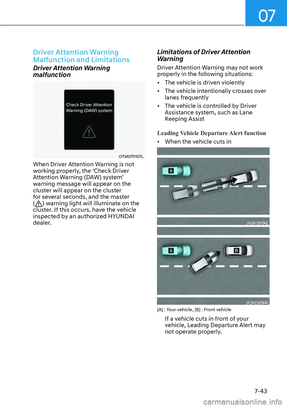 HYUNDAI KONA 2023  Owners Manual 07
7-43
Driver Attention Warning 
Malfunction and Limitations
Driver Attention Warning 
malfunction
OTM070107L
When Driver Attention Warning is not 
working properly, the ‘Check Driver 
�$�W�W�H�Q�W