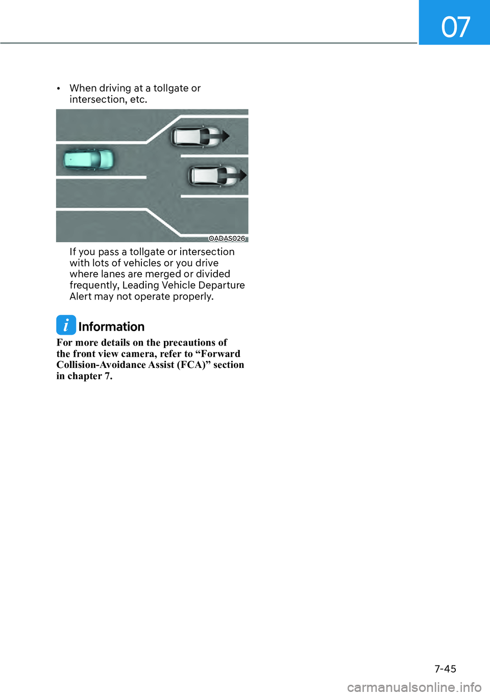 HYUNDAI KONA 2023  Owners Manual 07
7-45
[�When driving at a tollgate or 
intersection, etc.
OADAS026
If you pass a tollgate or intersection 
with lots of vehicles or you drive 
where lanes are merged or divided 
frequently, Leadin