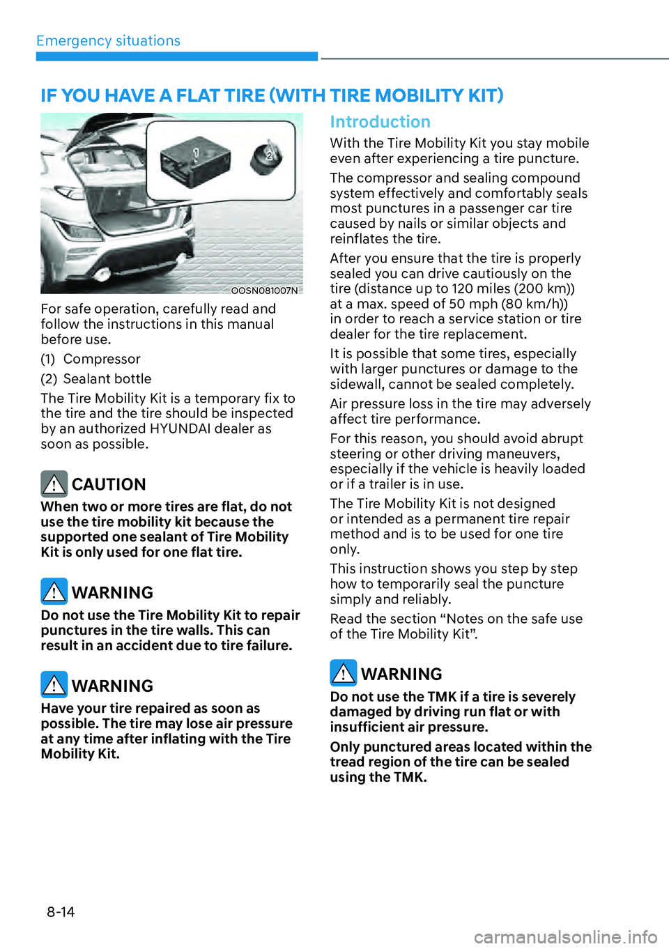 HYUNDAI KONA 2023  Owners Manual Emergency situations8-14
OOSN081007N
For safe operation, carefully read and 
follow the instructions in this manual 
before use.
(1) Compressor
(2) Sealant bottle
The Tire Mobility Kit is a temporary 