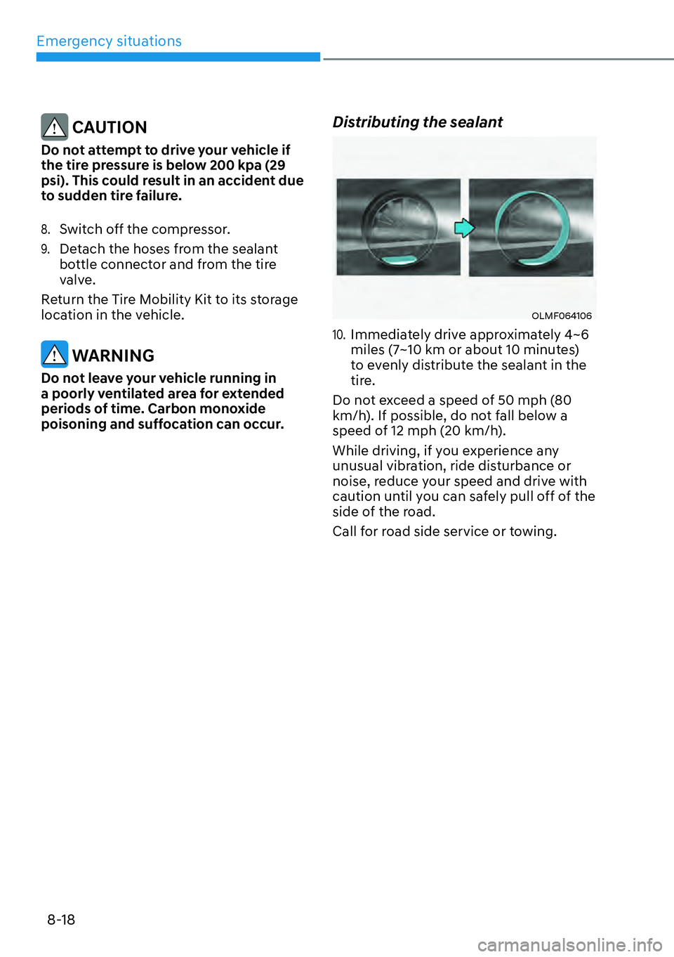 HYUNDAI KONA 2023 Owners Manual Emergency situations8-18
CAUTION
Do not attempt to drive your vehicle if
the tire pressure is below 200 kpa (29
psi). This could result in an accident due
to sudden tire failure.
8. Switch off the HYUNDAI KONA 2023 Owners Manual Emergency situations8-18
CAUTION
Do not attempt to drive your vehicle if
the tire pressure is below 200 kpa (29
psi). This could result in an accident due
to sudden tire failure.
8. Switch off the