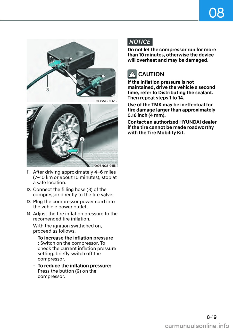 HYUNDAI KONA 2023 Owners Manual 08
8-19
OOSN081023
OOSN081011N
11. After driving approximately 4~6 miles
(7~10 km or about 10 minutes), stop at
a safe location.
12. Connect the filling hose (3) of the
compressor directly to the t HYUNDAI KONA 2023 Owners Manual 08
8-19
OOSN081023
OOSN081011N
11. After driving approximately 4~6 miles
(7~10 km or about 10 minutes), stop at
a safe location.
12. Connect the filling hose (3) of the
compressor directly to the t