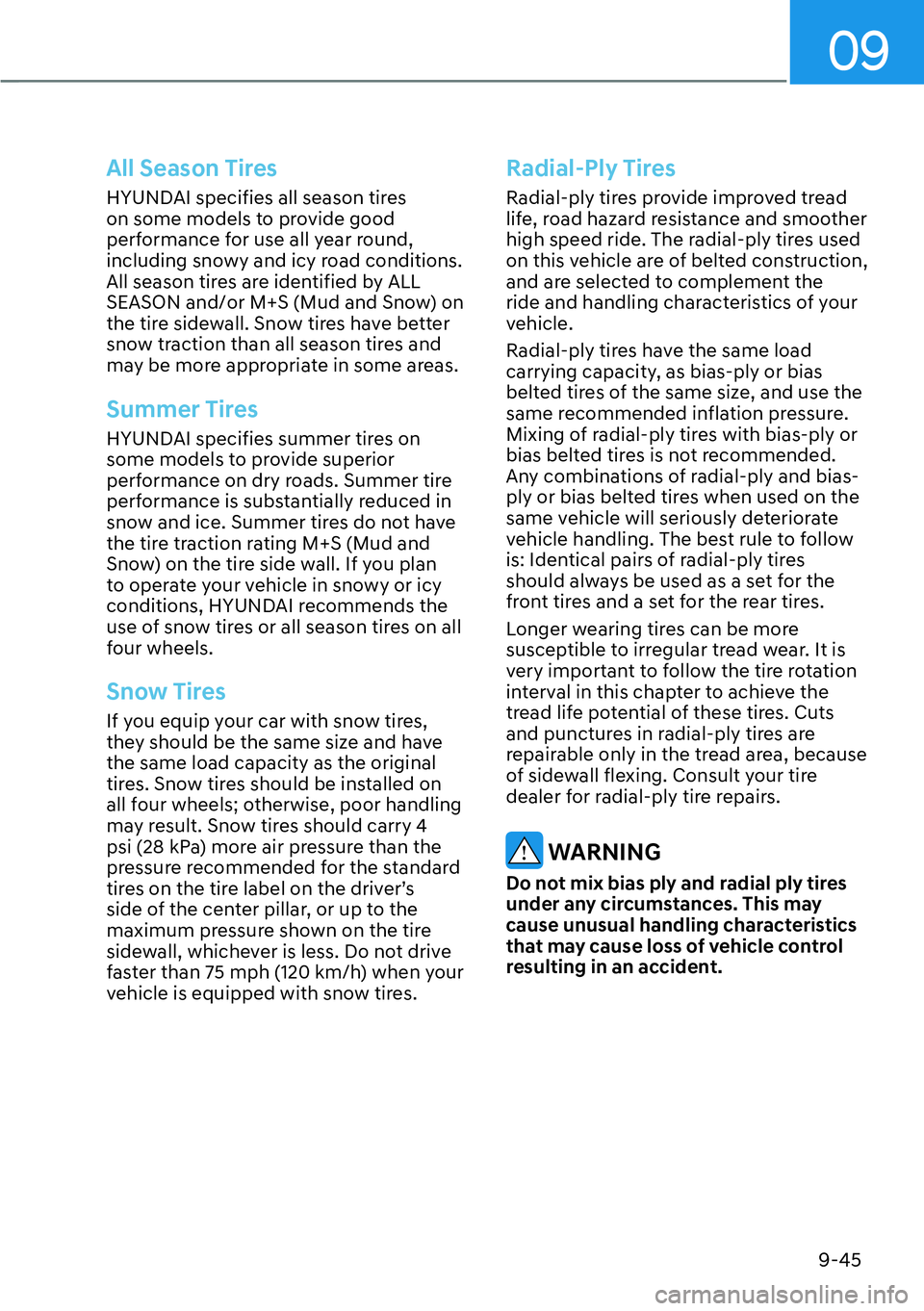 HYUNDAI KONA 2023  Owners Manual 09
9-45
All Season Tires
HYUNDAI specifies all season tires 
on some models to provide good 
performance for use all year round, 
including snowy and icy road conditions. 
All season tires are identif