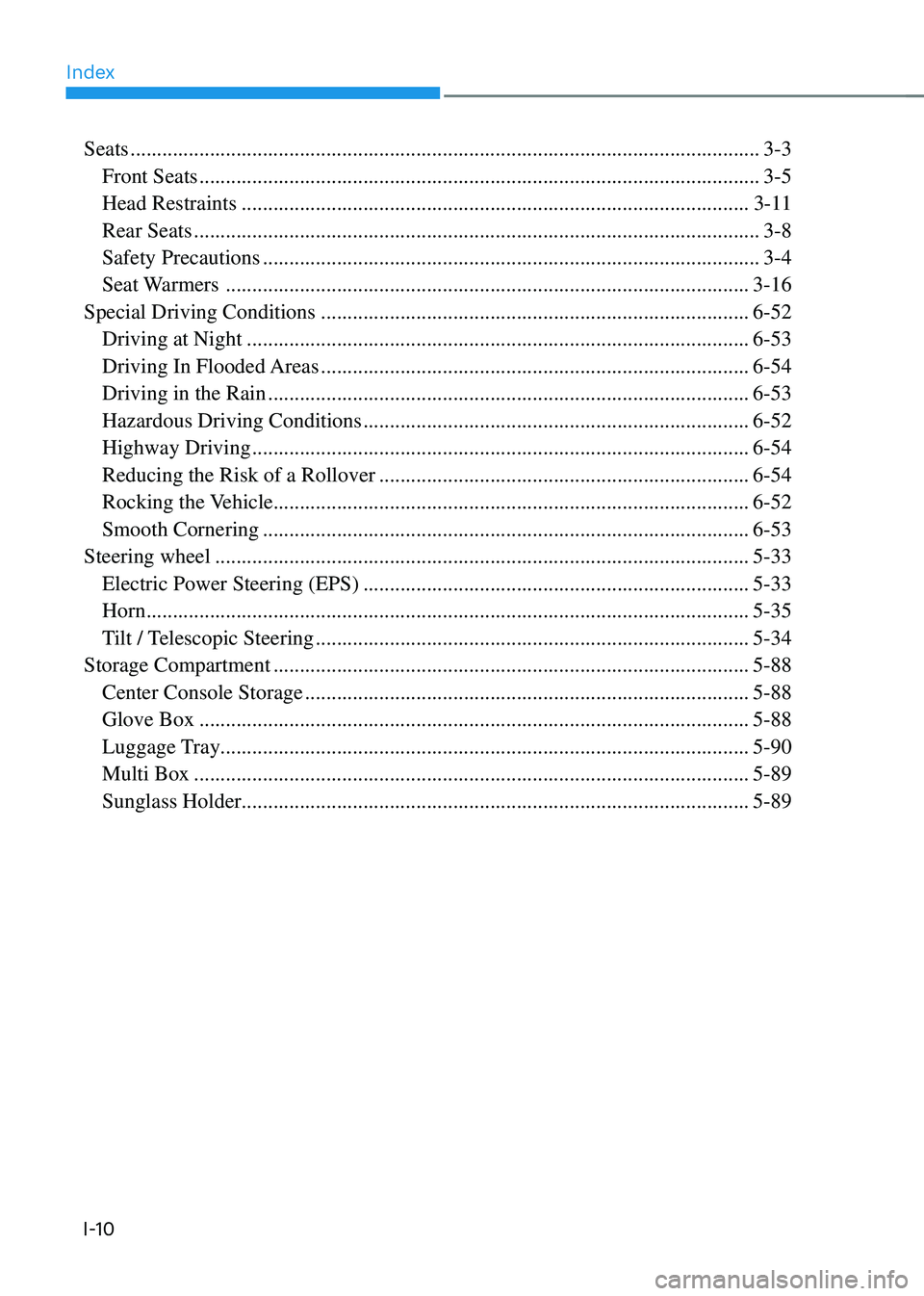 HYUNDAI KONA 2023  Owners Manual Index
I-10
Seats ........................................................................\
...............................................3-3
 Front Seats .............................................