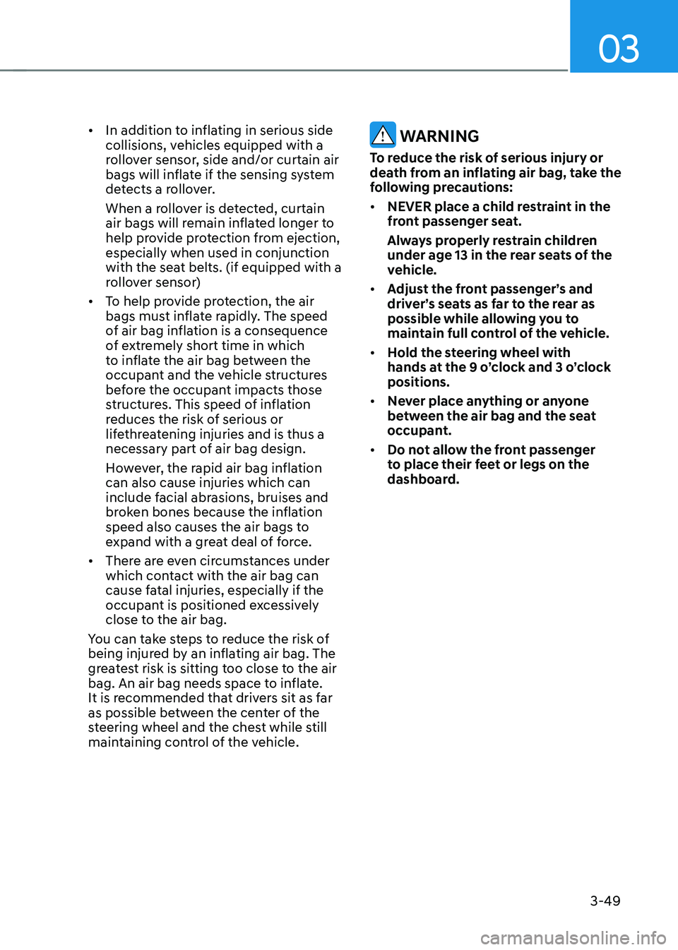 HYUNDAI KONA EV 2023  Owners Manual 03
3-49
•	
In addition to inflating in serious side  
collisions, vehicles equipped with a 
rollover sensor, side and/or curtain air 
bags will inflate if the sensing system 
detects a rollover. 
Wh