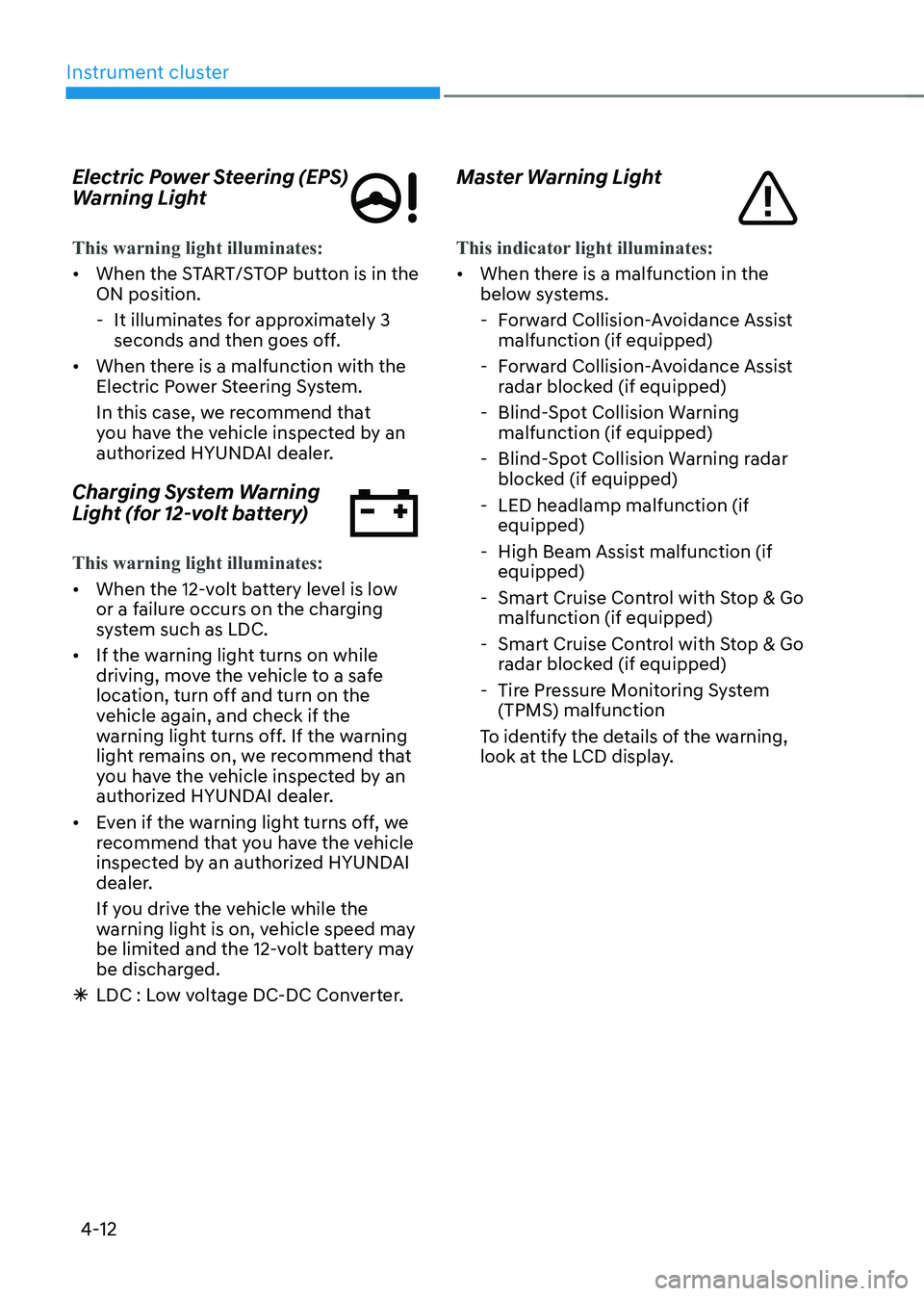 HYUNDAI KONA EV 2023  Owners Manual Instrument cluster
4-12
Electric Power Steering (EPS)  
Warning Light
This warning light illuminates:
•	
When the START/STOP button is in the  ON position.
 - It illuminates for approximately 3  sec