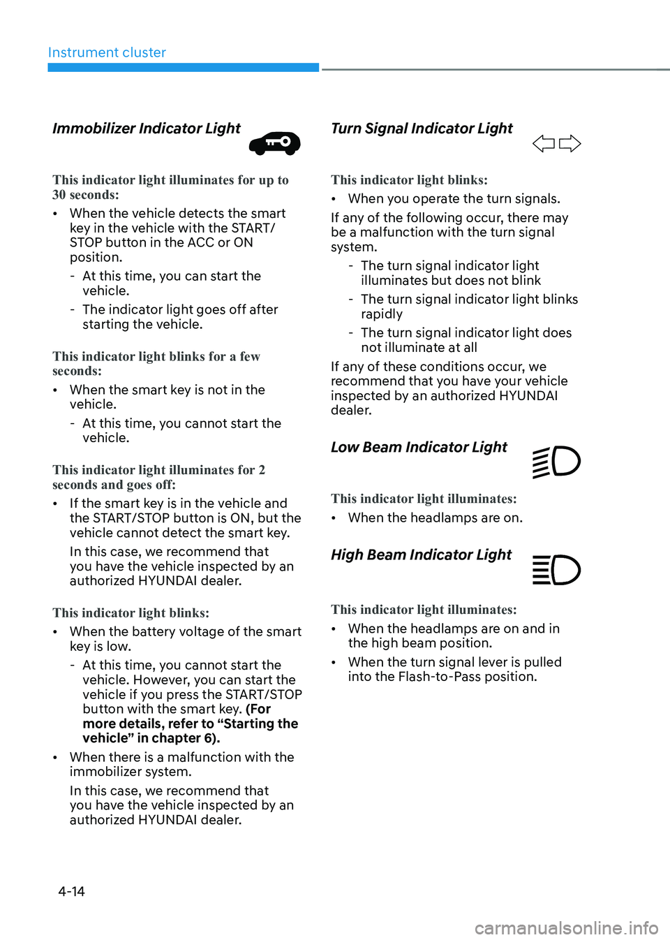 HYUNDAI KONA EV 2023  Owners Manual Instrument cluster
4-14
Immobilizer Indicator Light    
This indicator light illuminates for up to  30 seconds:
•	
When the vehicle detects the smart  
key in the vehicle with the START/
STOP button