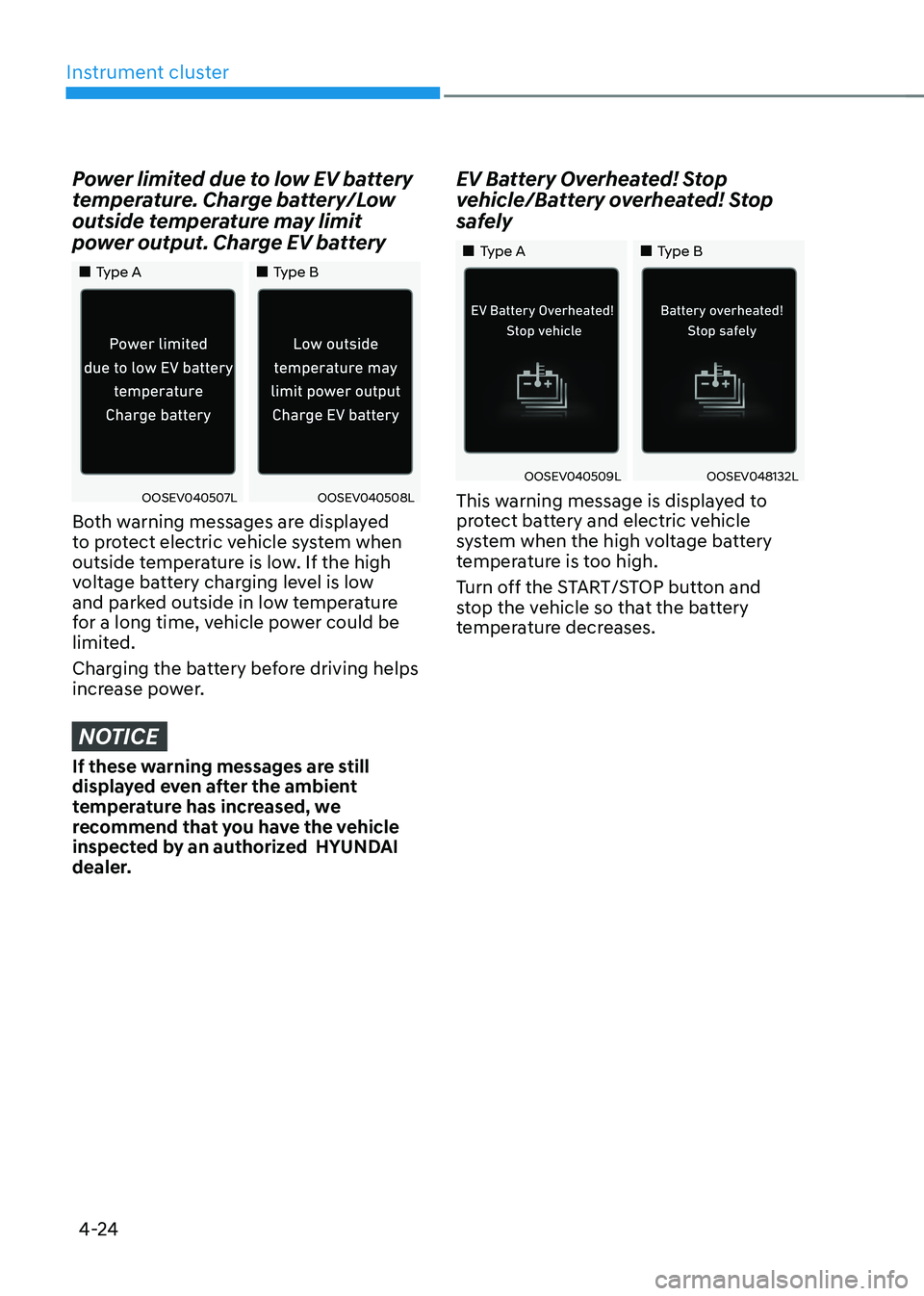HYUNDAI KONA EV 2023  Owners Manual Instrument cluster
4-24
Power limited due to low EV battery  
temperature. Charge battery/Low 
outside temperature may limit 
power output. Charge EV battery
„„Type A„„Type B
OOSEV