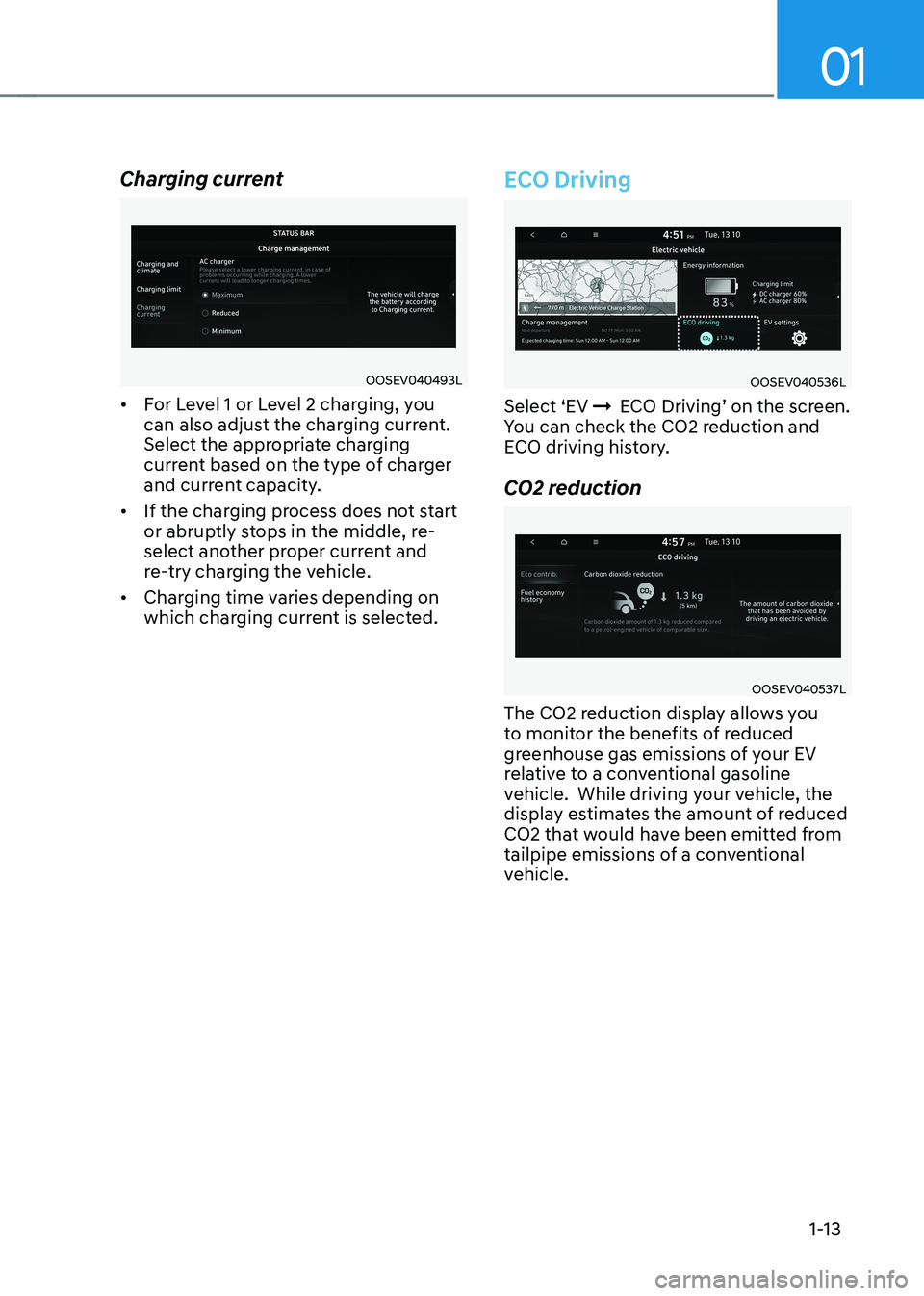 HYUNDAI KONA EV 2023  Owners Manual 01
1-13
Charging current
OOSEV040493L
•	 For Level 1 or Level 2 charging, you  
can also adjust the charging current. 
Select the appropriate charging 
current based on the type of charger 
and curr