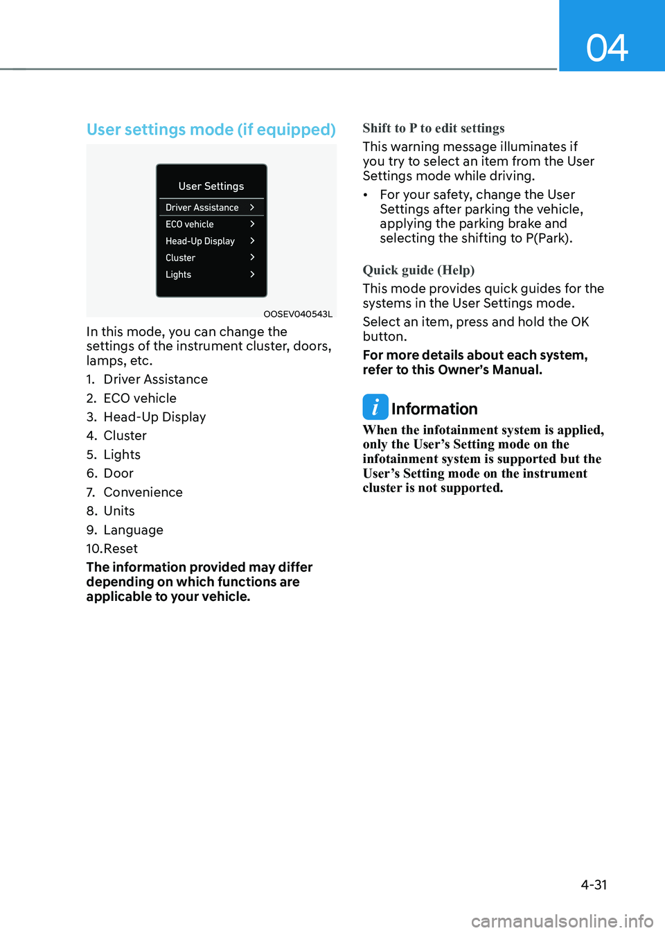 HYUNDAI KONA EV 2023 Owners Manual 04
4-31
User settings mode (if equipped)
OOSEV040543L
In this mode, you can change the
settings of the instrument cluster, doors,
lamps, etc.
1. Driver Assistance
2. ECO vehicle
3. Head-Up Dis HYUNDAI KONA EV 2023 Owners Manual 04
4-31
User settings mode (if equipped)
OOSEV040543L
In this mode, you can change the
settings of the instrument cluster, doors,
lamps, etc.
1. Driver Assistance
2. ECO vehicle
3. Head-Up Dis