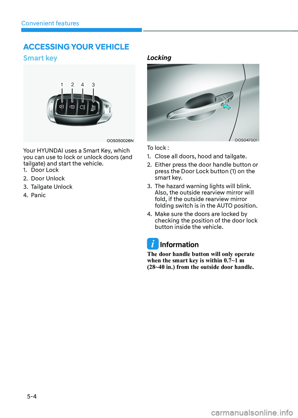 HYUNDAI KONA EV 2023  Owners Manual Convenient features
5-4
Smart key  
OOS050026N
Your HYUNDAI uses a Smart Key, which  
you can use to lock or unlock doors (and 
tailgate) and start the vehicle. 
1.  Door Lock  
2.  Door Unlock
3.  Ta