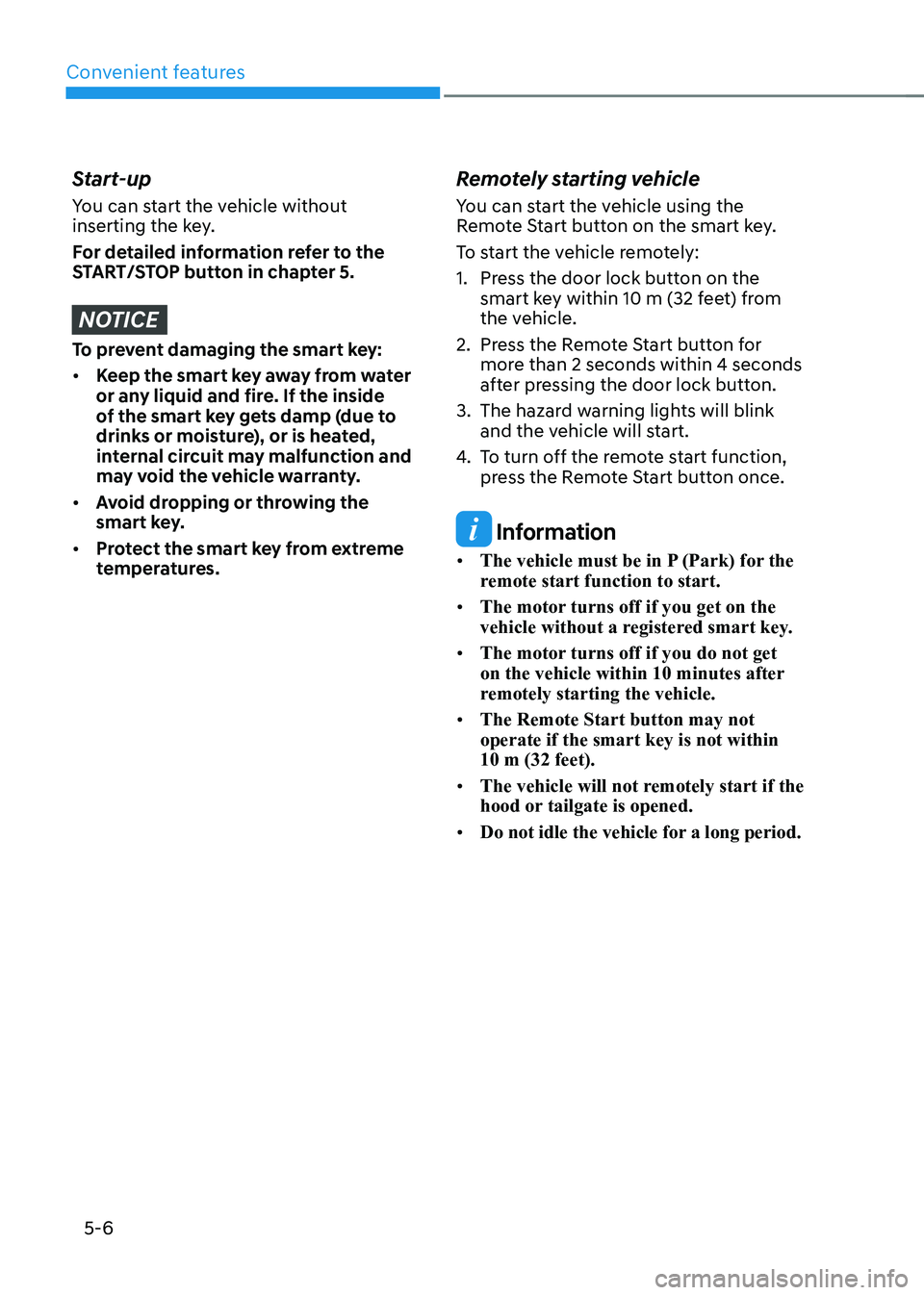 HYUNDAI KONA EV 2023  Owners Manual Convenient features
5-6
Start-up 
You can start the vehicle without  
inserting the key.  
For detailed information refer to the  
START/STOP button in chapter 5.
NOTICE
To prevent damaging the smart 