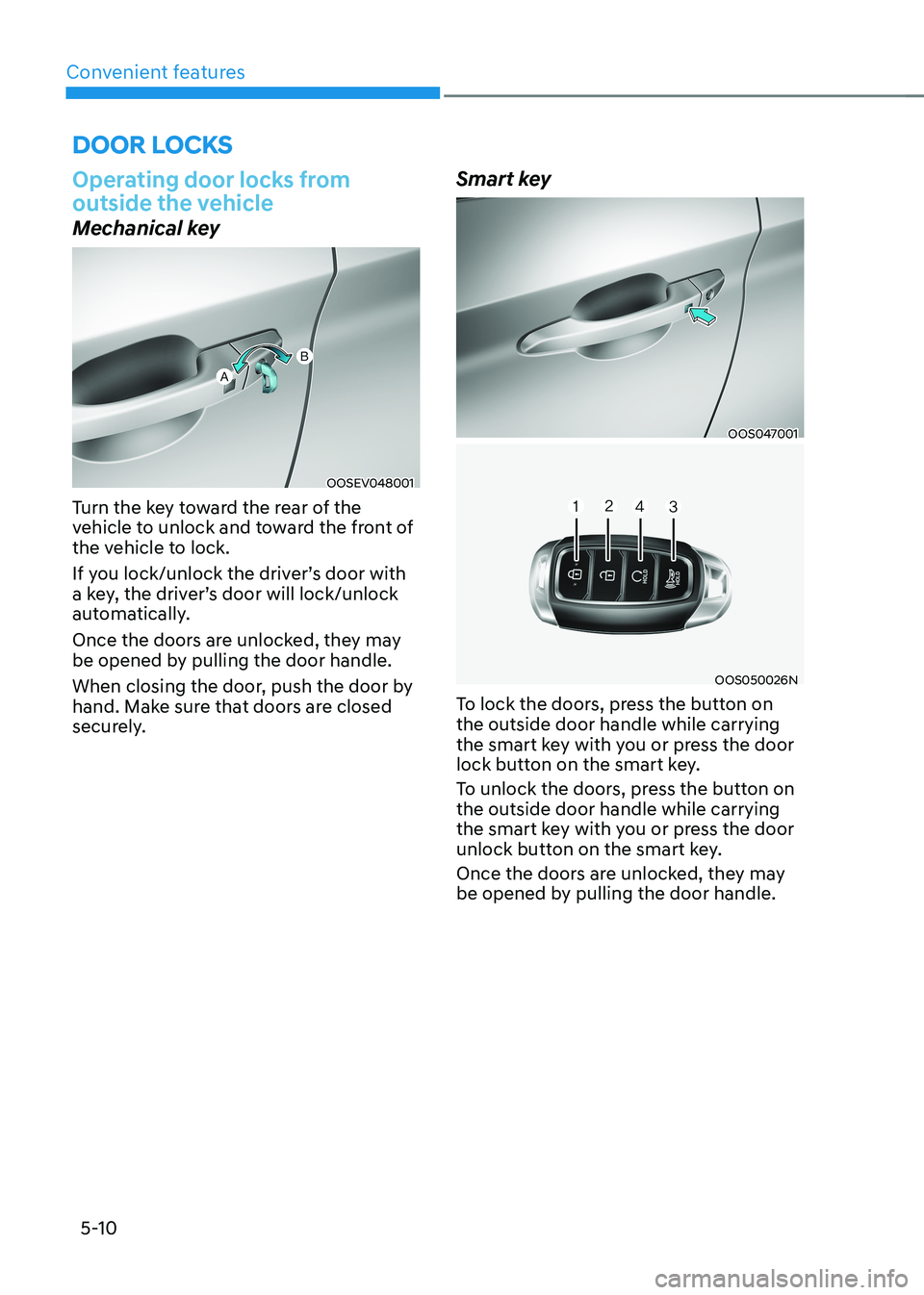 HYUNDAI KONA EV 2023  Owners Manual Convenient features
5-10
Operating door locks from  
outside the vehicle 
Mechanical key
OOSEV048001
Turn the key toward the rear of the  
vehicle to unlock and toward the front of 
the vehicle to loc