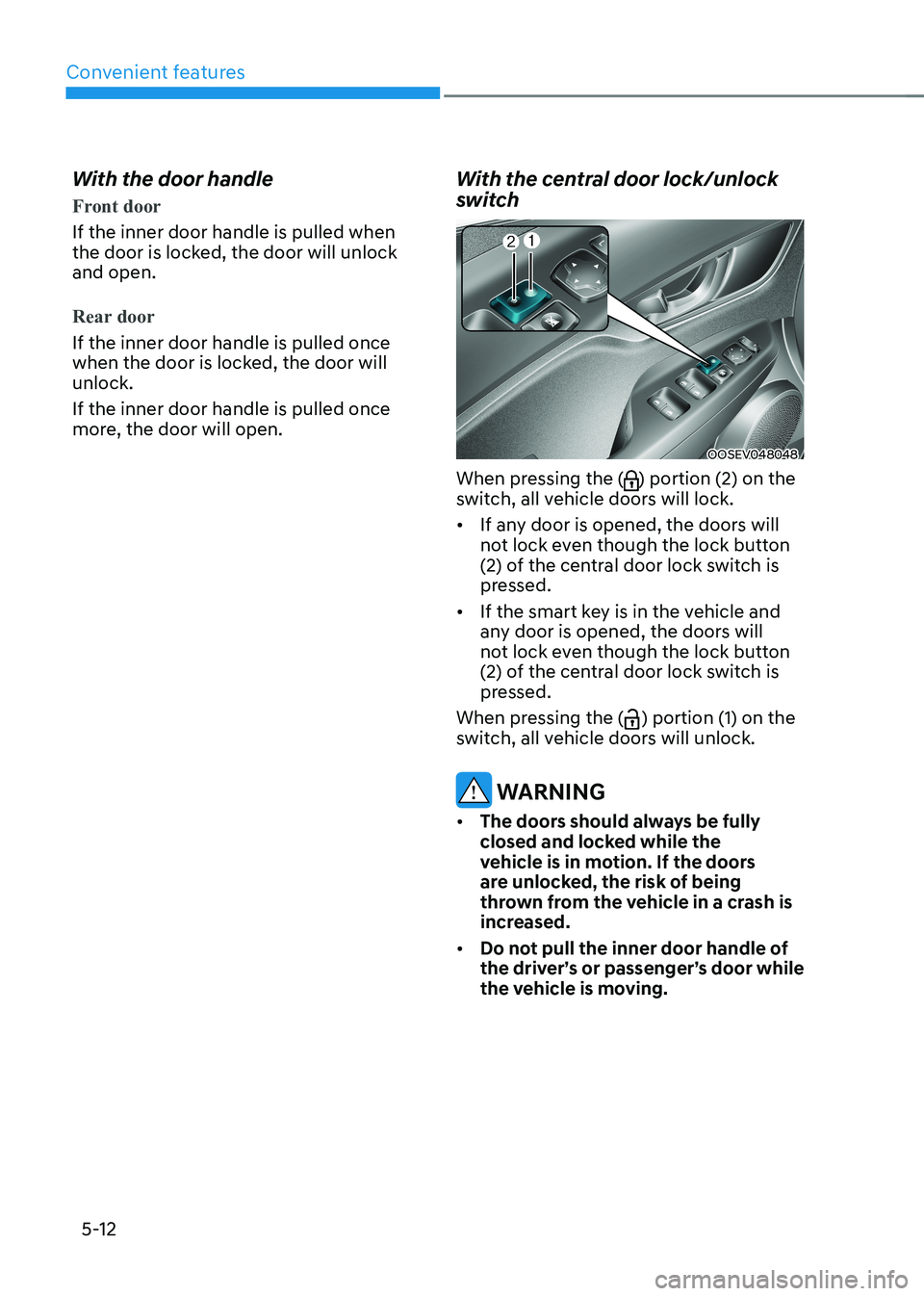 HYUNDAI KONA EV 2023  Owners Manual Convenient features
5-12
With the door handle
Front door
If the inner door handle is pulled when  
the door is locked, the door will unlock and open.
Rear door
If the inner door handle is pulled once 