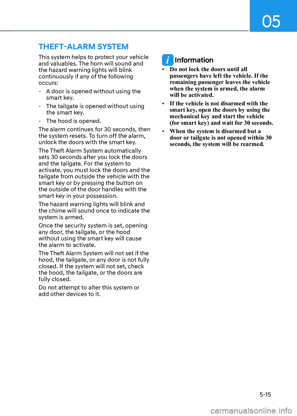 HYUNDAI KONA EV 2023  Owners Manual 05
5-15
This system helps to protect your vehicle  
and valuables. The horn will sound and 
the hazard warning lights will blink 
continuously if any of the following 
occurs: 
 - A door is opened wit