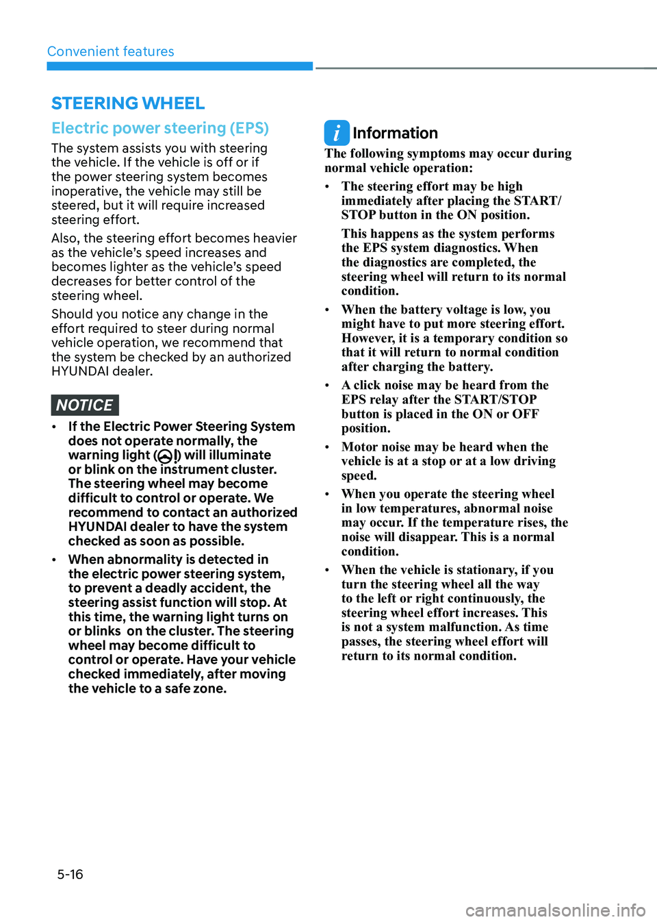 HYUNDAI KONA EV 2023  Owners Manual Convenient features
5-16
steering wheel
Electric power steering (EPS)
The system assists you with steering  
the vehicle. If the vehicle is off or if 
the power steering system becomes 
inoperative, t