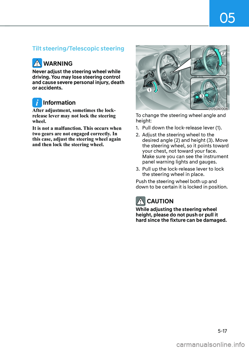 HYUNDAI KONA EV 2023  Owners Manual 05
5-17
Tilt steering/Telescopic steering
 WARNING
Never adjust the steering wheel while  
driving. You may lose steering control 
and cause severe personal injury, death 
or accidents.
 Information
A