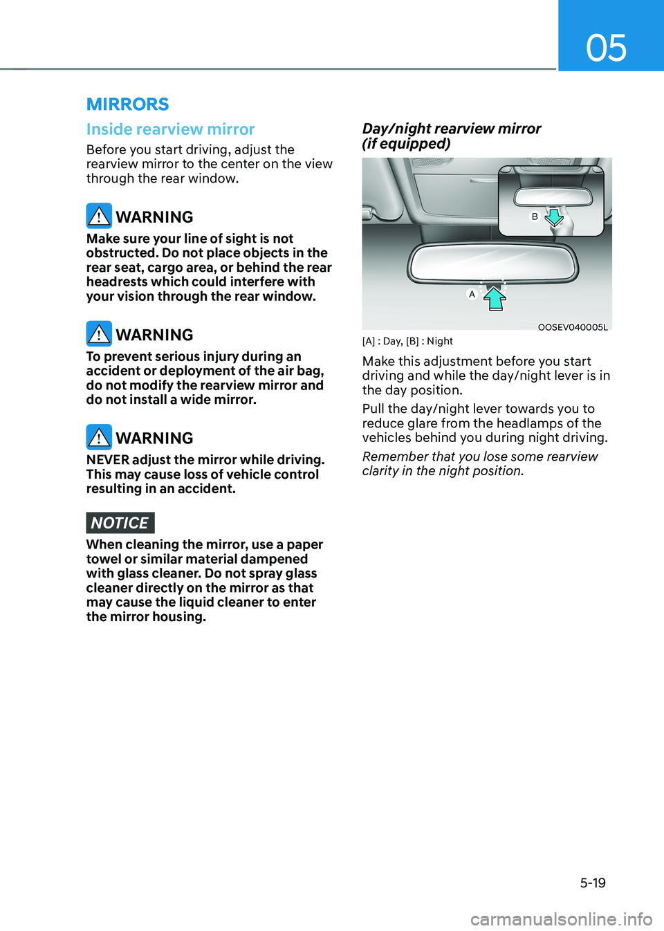HYUNDAI KONA EV 2023  Owners Manual 05
5-19
mirrors
Inside rearview mirror
Before you start driving, adjust the  
rearview mirror to the center on the view 
through the rear window.
 WARNING
Make sure your line of sight is not  
obstruc