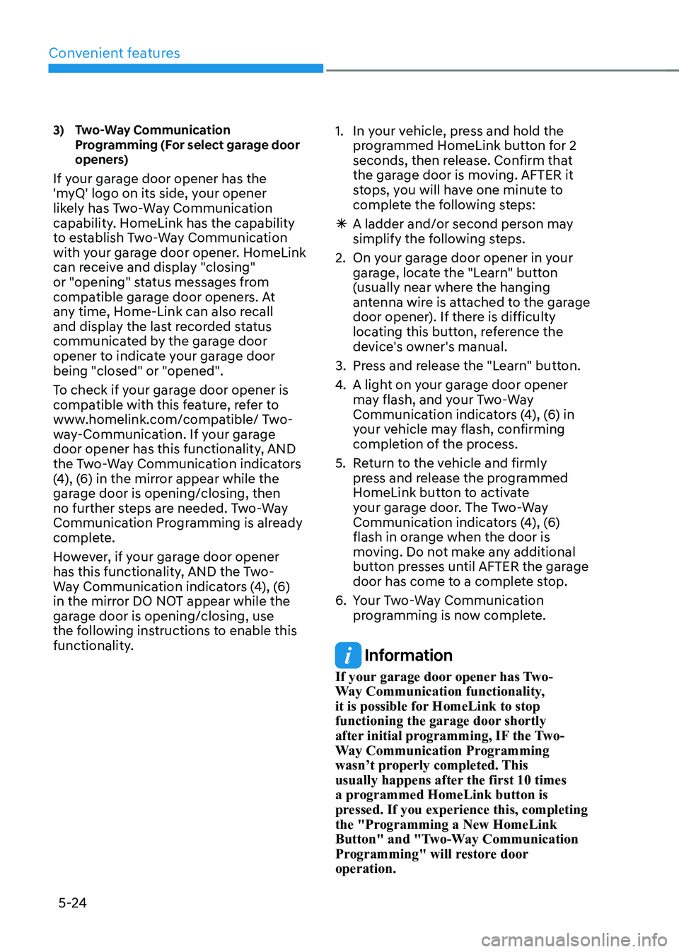 HYUNDAI KONA EV 2023  Owners Manual Convenient features
5-24
3)   Two-Way  Communication 
Programming (For select garage door  
openers)
If your garage door opener has the  
'myQ' logo on its side, your opener 
likely has Two-Wa