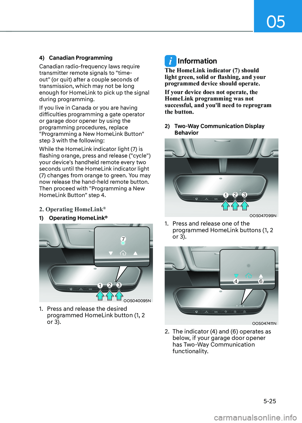 HYUNDAI KONA EV 2023  Owners Manual 05
5-25
4)  Canadian Programming 
Canadian radio-frequency laws require  
transmitter remote signals to "time-
out" (or quit) after a couple seconds of 
transmission, which may not be long 
en