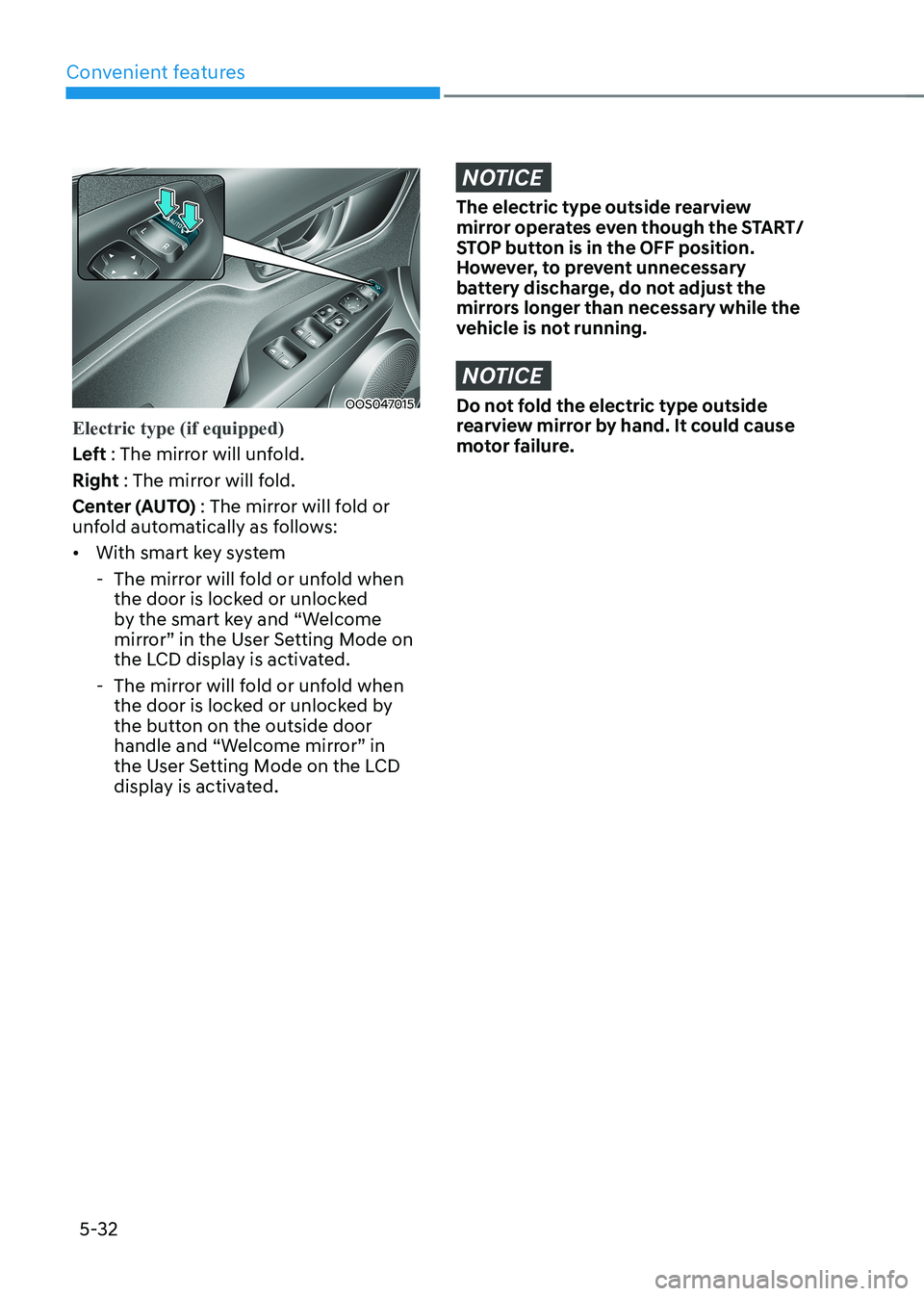 HYUNDAI KONA EV 2023  Owners Manual Convenient features
5-32
OOS047015
Electric type (if equipped)
Left : The mirror will unfold.
Right  : The mirror will fold.
Center (AUTO)  : The mirror will fold or 
unfold automatically as follows: 