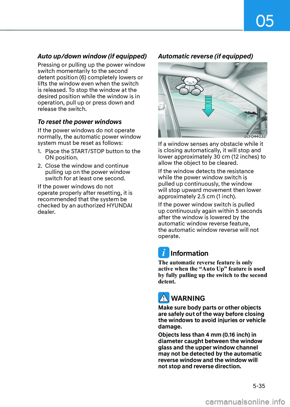 HYUNDAI KONA EV 2023  Owners Manual 05
5-35
Auto up/down window (if equipped) 
Pressing or pulling up the power window  
switch momentarily to the second 
detent position (6) completely lowers or 
lifts the window even when the switch 
