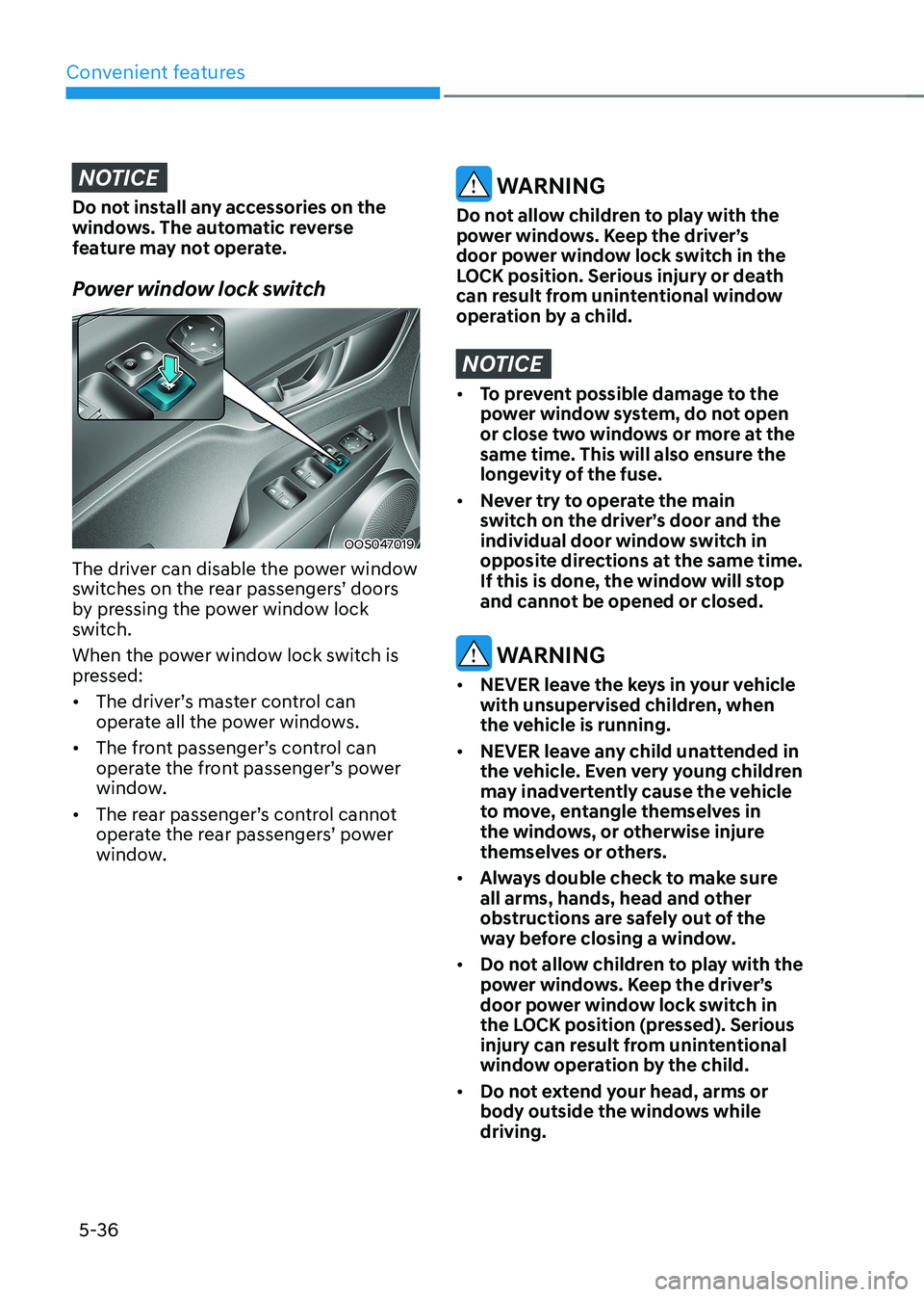 HYUNDAI KONA EV 2023  Owners Manual Convenient features
5-36
NOTICE
Do not install any accessories on the  
windows. The automatic reverse 
feature may not operate.  
Power window lock switch
OOS047019
The driver can disable the power w