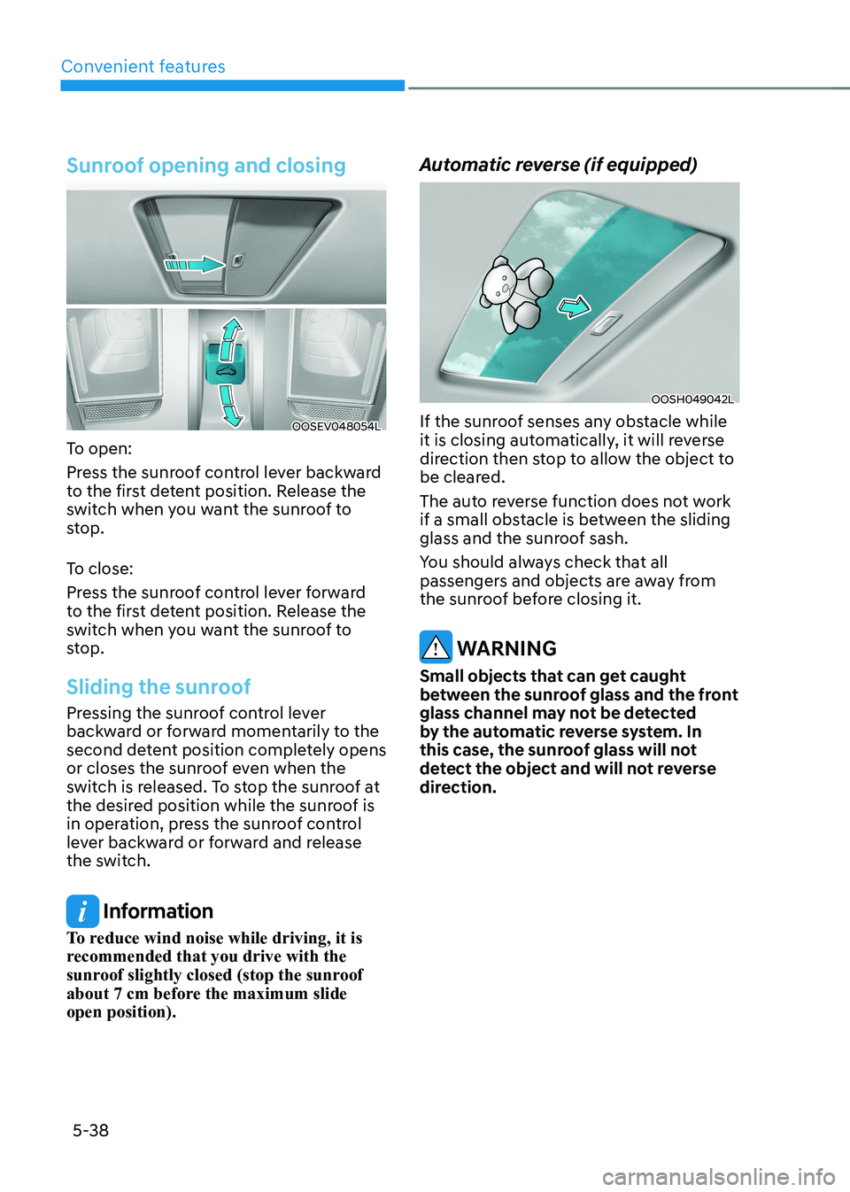 HYUNDAI KONA EV 2023  Owners Manual Convenient features
5-38
Sunroof opening and closing
OOSEV048054L
To open: 
Press the sunroof control lever backward  
to the first detent position. Release the 
switch when you want the sunroof to 
s