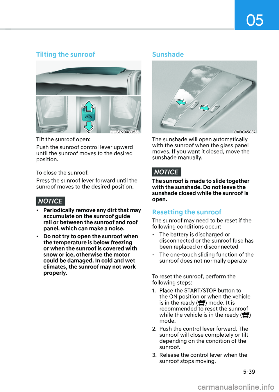 HYUNDAI KONA EV 2023  Owners Manual 05
5-39
Tilting the sunroof
OOSEV048053L
Tilt the sunroof open: 
Push the sunroof control lever upward  
until the sunroof moves to the desired position. 
To close the sunroof: 
Press the sunroof leve