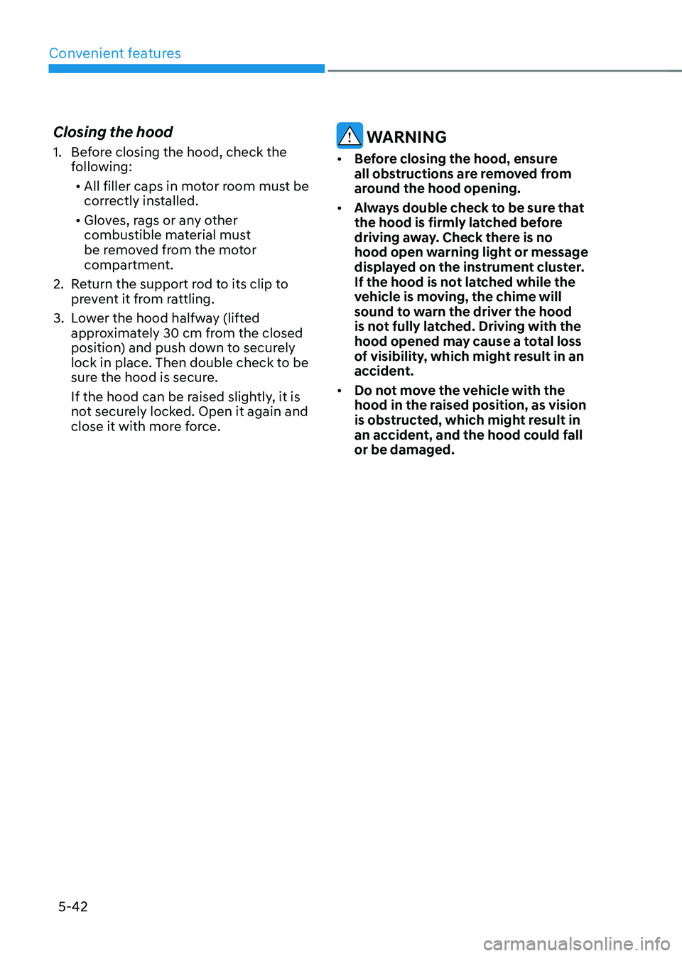 HYUNDAI KONA EV 2023  Owners Manual Convenient features
5-42
Closing the hood 
1.  Before closing the hood, check the 
following:
•	 All filler caps in motor room must be  
correctly installed.
•	 Gloves, rags or any other 
combusti