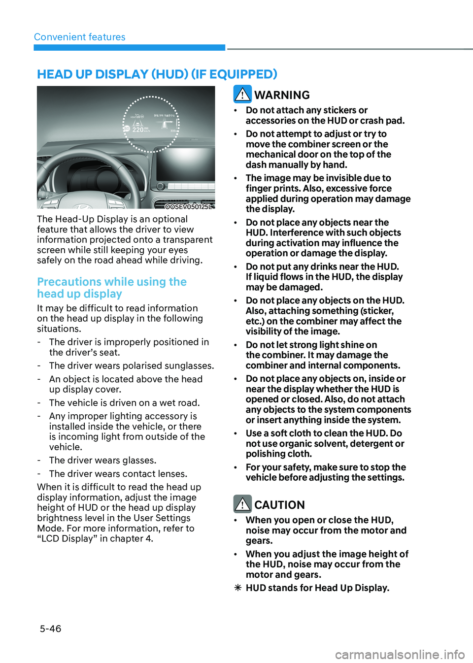 HYUNDAI KONA EV 2023  Owners Manual Convenient features
5-46
OOSEV050125L
The Head-Up Display is an optional  
feature that allows the driver to view 
information projected onto a transparent 
screen while still keeping your eyes 
safel