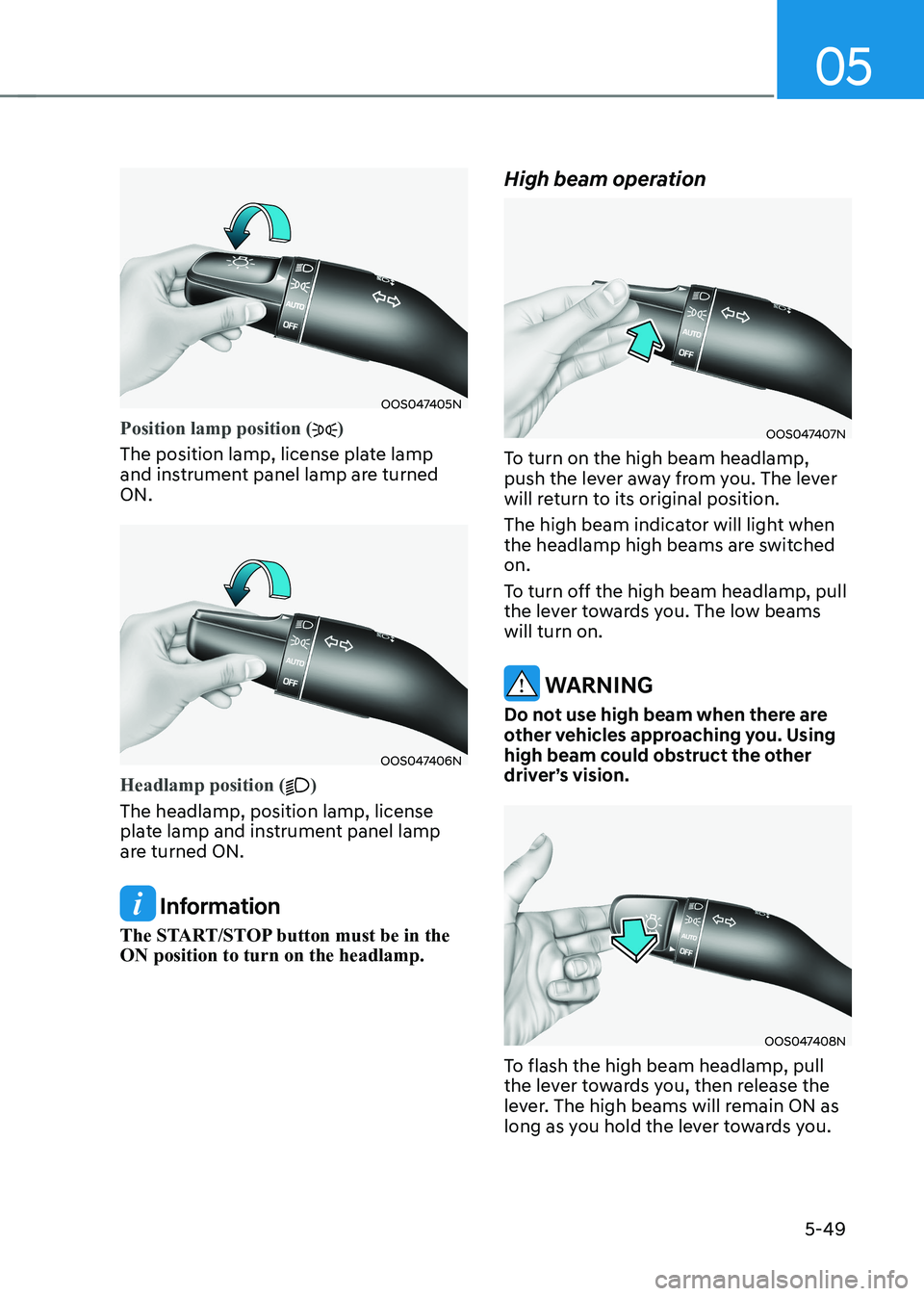 HYUNDAI KONA EV 2023  Owners Manual 05
5-49
OOS047405N
Position lamp position ()
The position lamp, license plate lamp  
and instrument panel lamp are turned ON.
OOS047406N
Headlamp position ()
The headlamp, position lamp, license  
pla