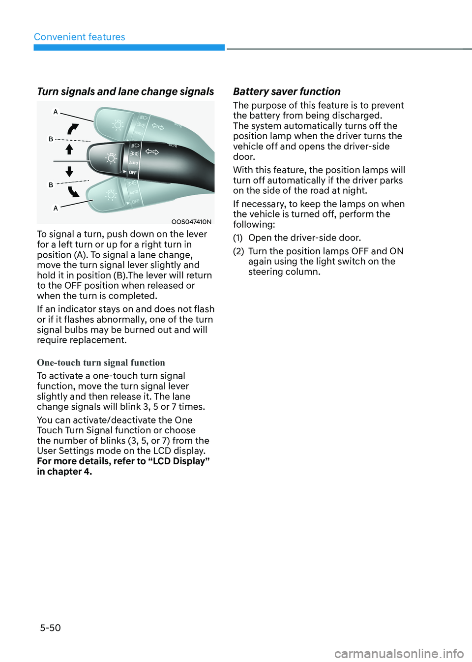 HYUNDAI KONA EV 2023  Owners Manual Convenient features
5-50
Turn signals and lane change signals
OOS047410N
To signal a turn, push down on the lever  
for a left turn or up for a right turn in 
position (A). To signal a lane change, 
m