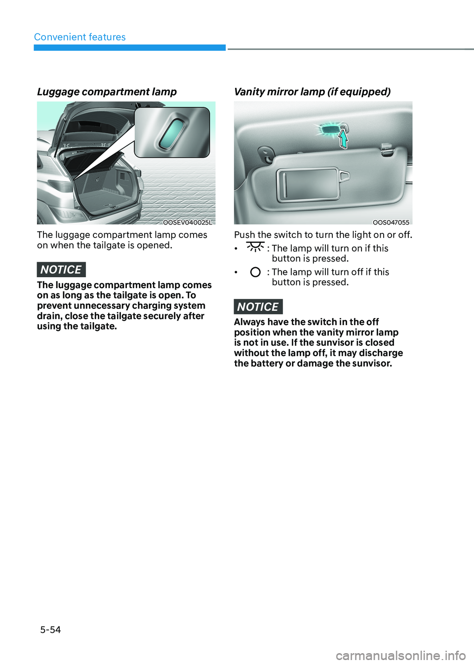 HYUNDAI KONA EV 2023  Owners Manual Convenient features
5-54
Luggage compartment lamp
OOSEV040025L
The luggage compartment lamp comes  
on when the tailgate is opened.
NOTICE
The luggage compartment lamp comes  
on as long as the tailga
